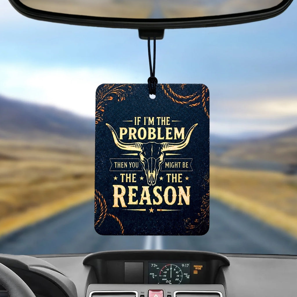 If I'm the problem, Your the Reason Air Freshener.
